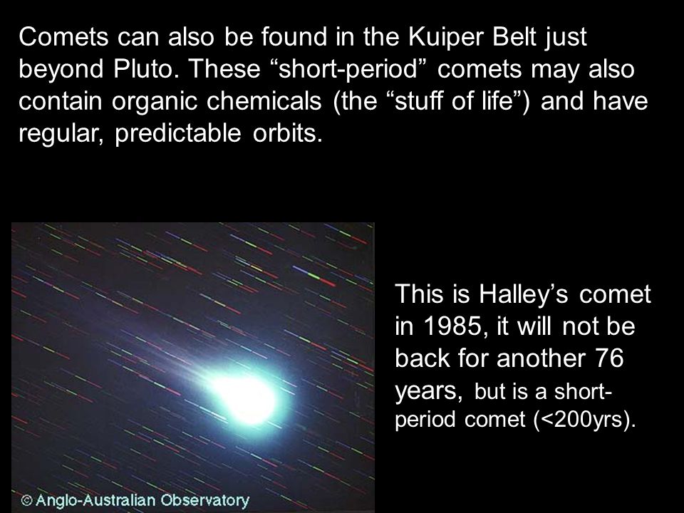 Comets can also be found in the Kuiper Belt just beyond Pluto.