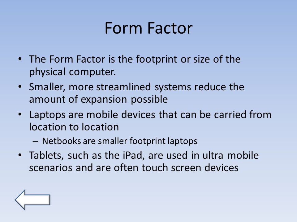 Form Factor The Form Factor is the footprint or size of the physical computer.