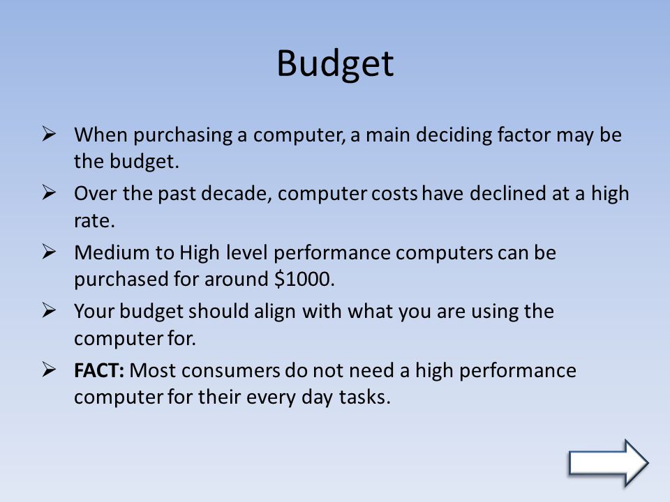 Budget  When purchasing a computer, a main deciding factor may be the budget.