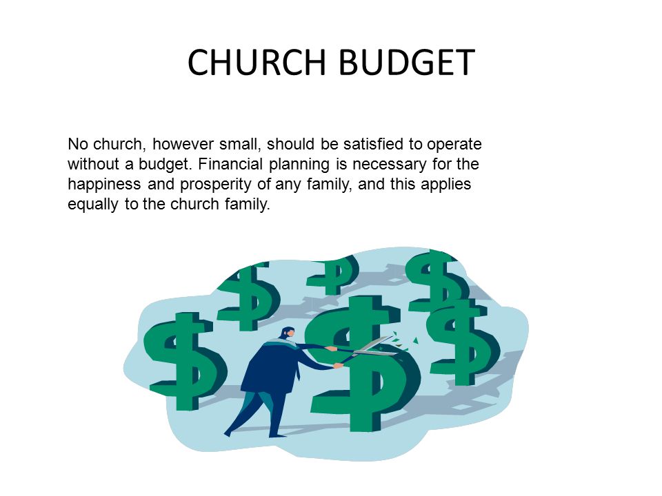 CHURCH BUDGET No church, however small, should be satisfied to operate without a budget.
