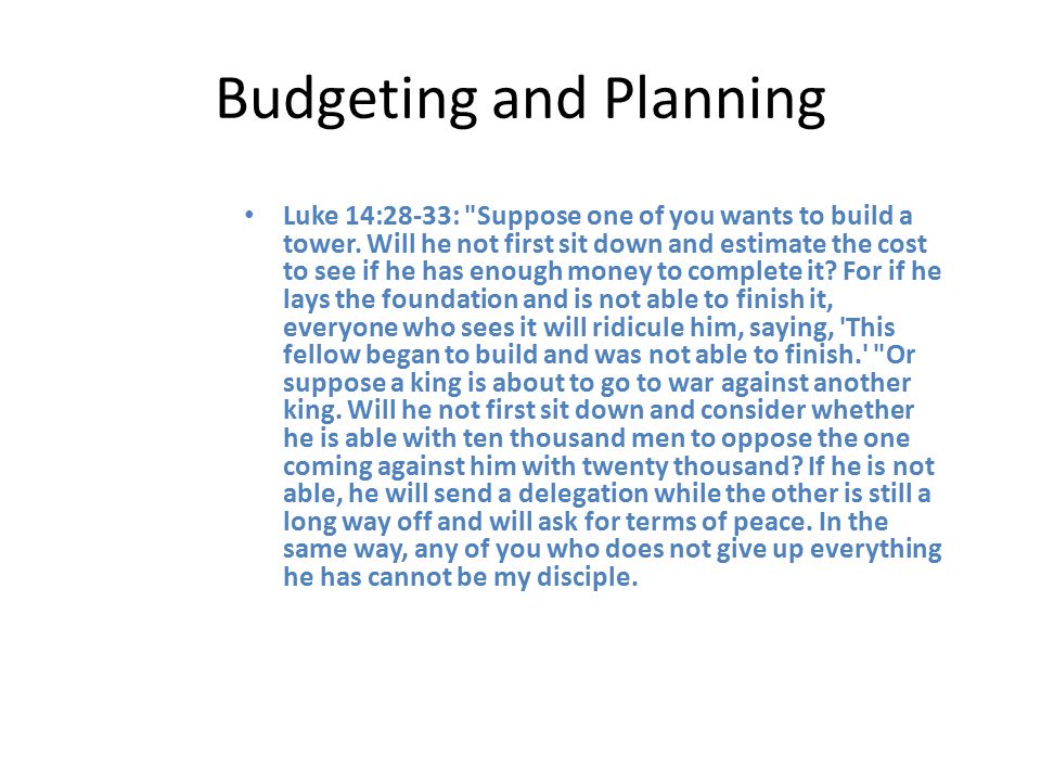 Budgeting and Planning Luke 14:28-33: Suppose one of you wants to build a tower.