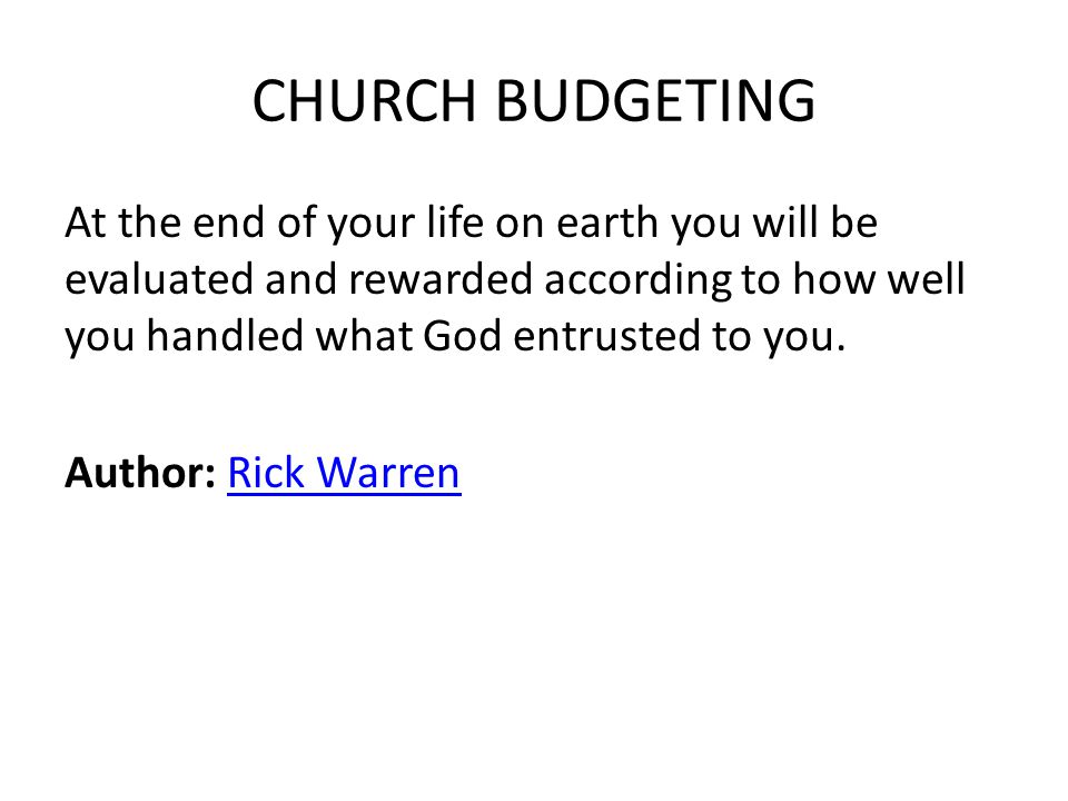 CHURCH BUDGETING At the end of your life on earth you will be evaluated and rewarded according to how well you handled what God entrusted to you.