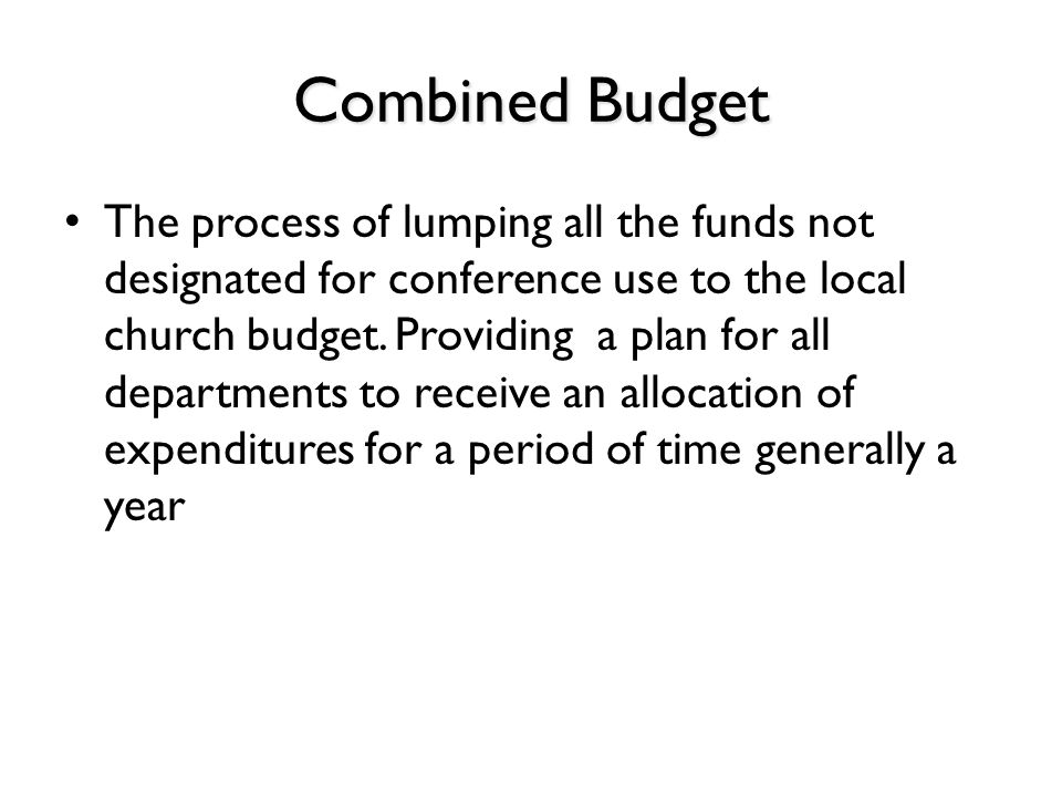Combined Budget The process of lumping all the funds not designated for conference use to the local church budget.