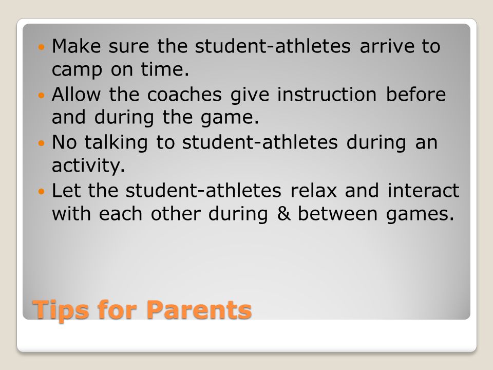 Tips for Parents Make sure the student-athletes arrive to camp on time.