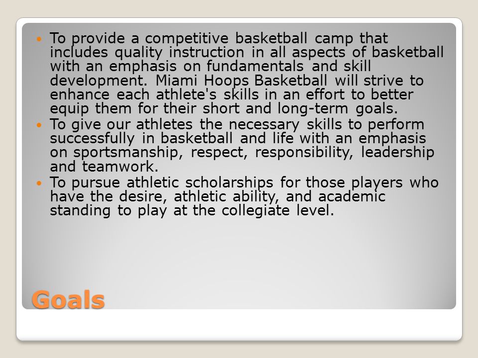 Goals To provide a competitive basketball camp that includes quality instruction in all aspects of basketball with an emphasis on fundamentals and skill development.