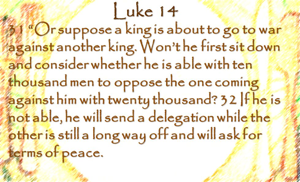 Luke Or suppose a king is about to go to war against another king.