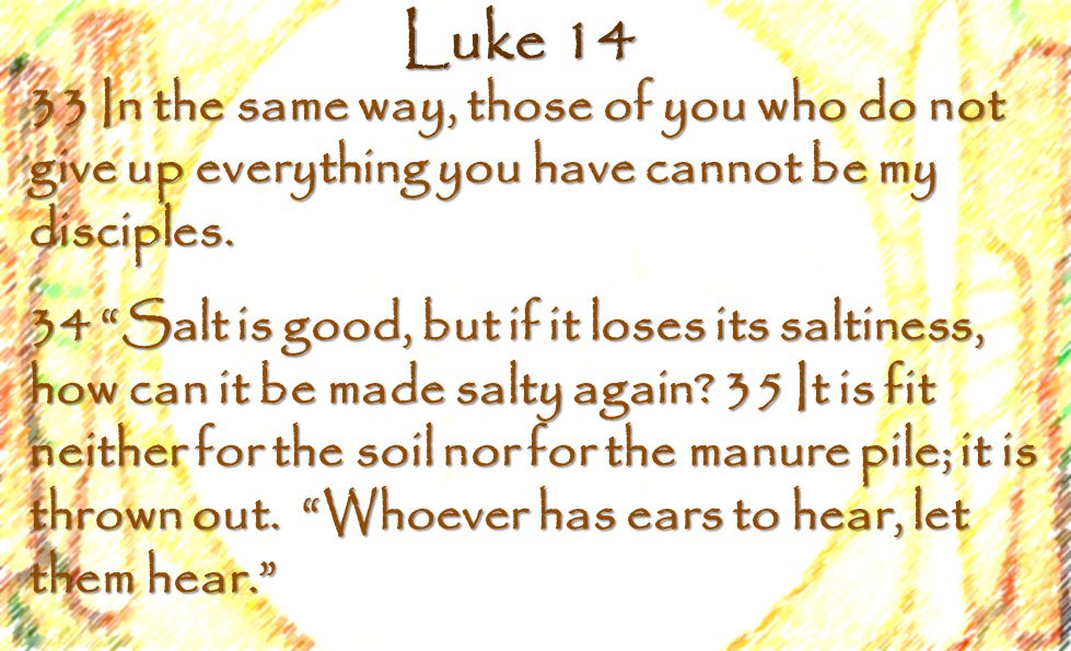 Luke In the same way, those of you who do not give up everything you have cannot be my disciples.