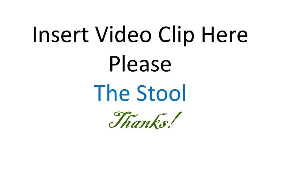 Insert Video Clip Here Please The Stool Thanks!
