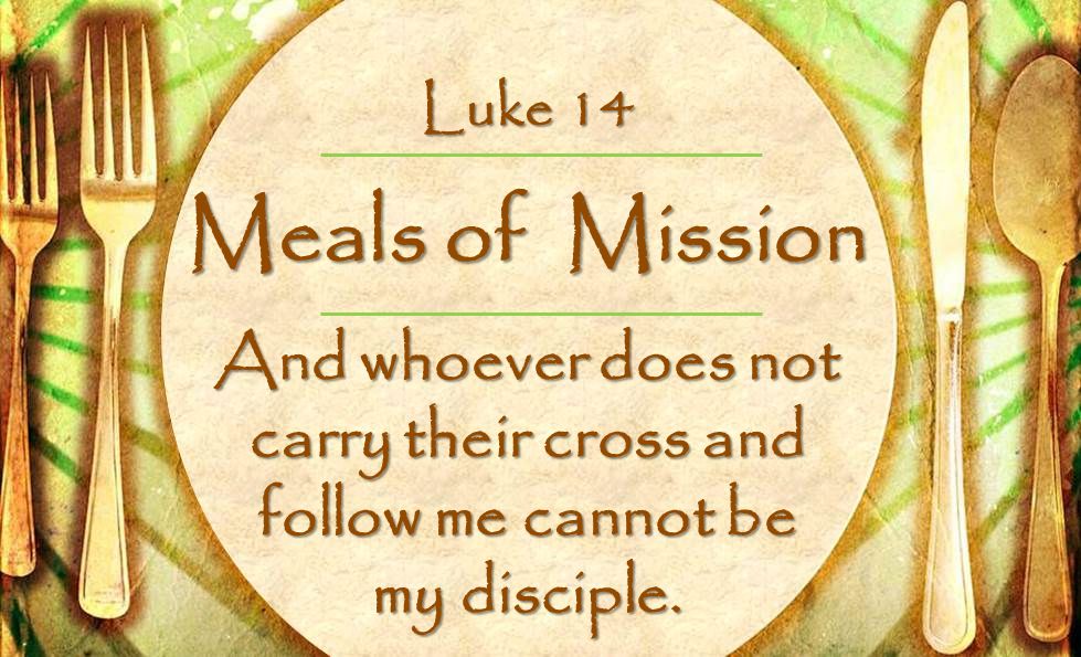 Meals of Mission And whoever does not carry their cross and follow me cannot be my disciple.