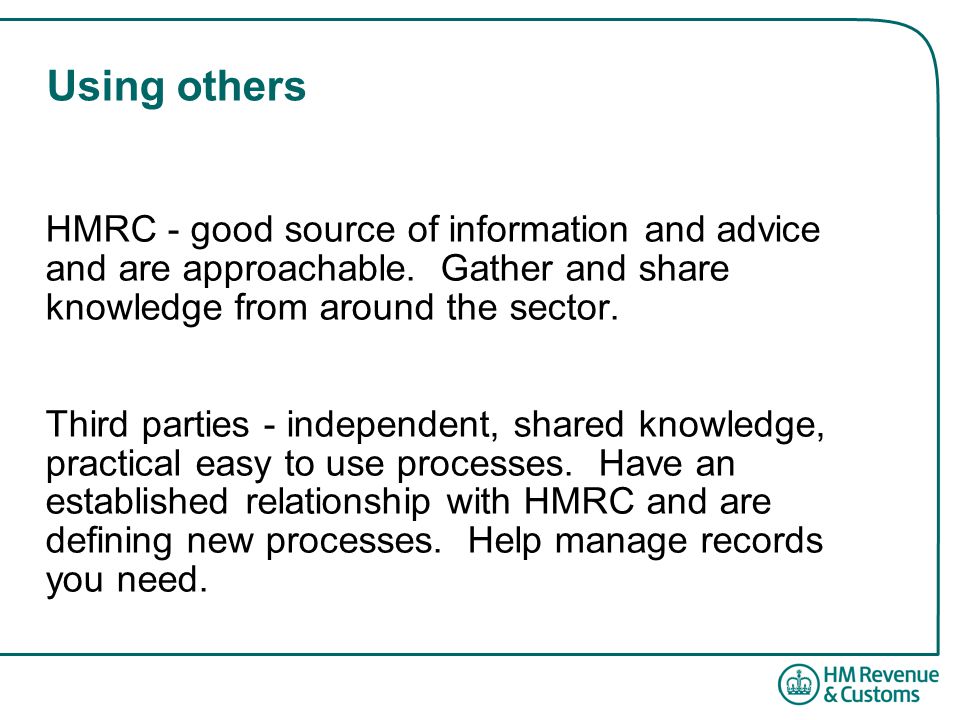 Using others HMRC - good source of information and advice and are approachable.