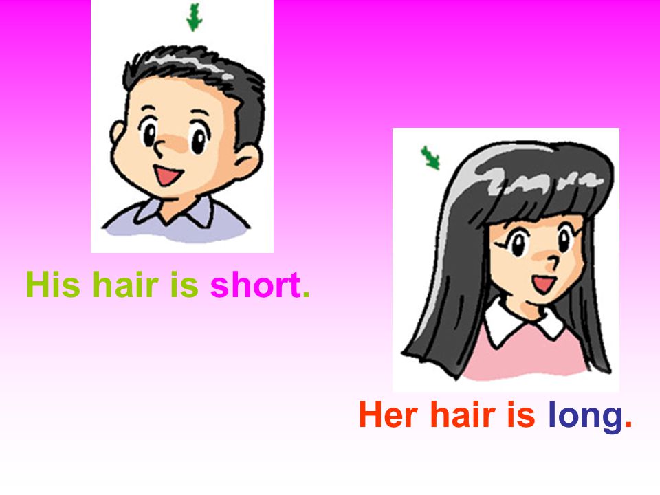 His hair is short. Her hair is long.