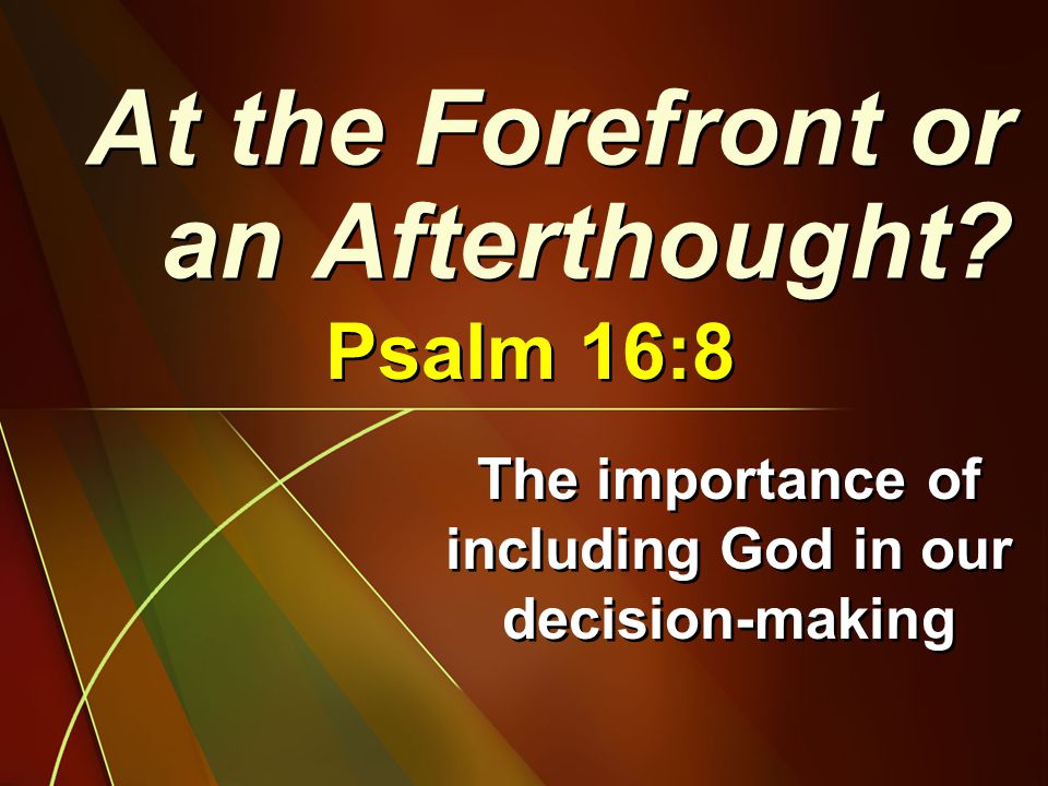 The importance of including God in our decision-making At the Forefront or an Afterthought.
