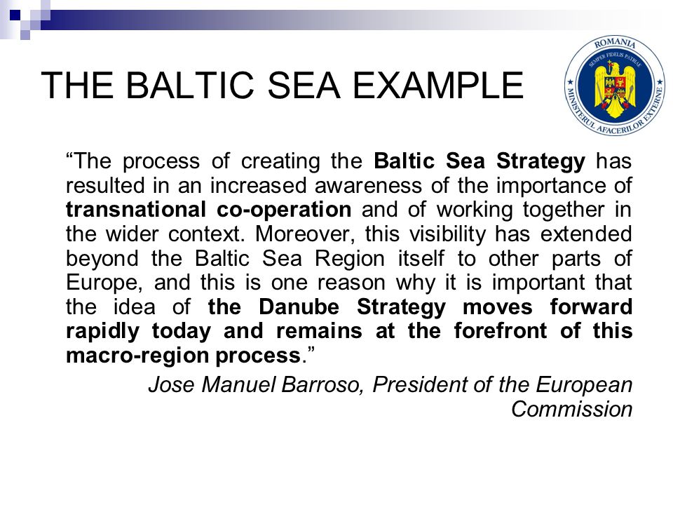 THE BALTIC SEA EXAMPLE The process of creating the Baltic Sea Strategy has resulted in an increased awareness of the importance of transnational co-operation and of working together in the wider context.
