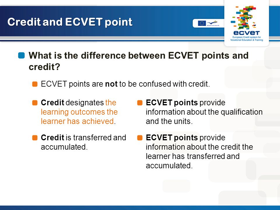 Credit and ECVET point Credit designates the learning outcomes the learner has achieved.