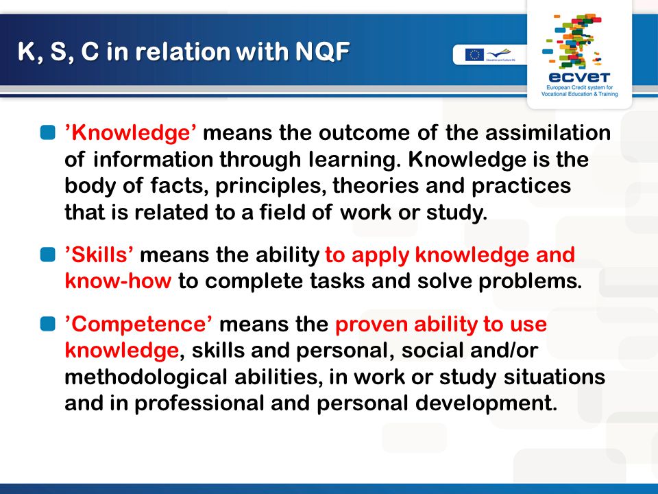 K, S, C in relation with NQF ’Knowledge’ means the outcome of the assimilation of information through learning.