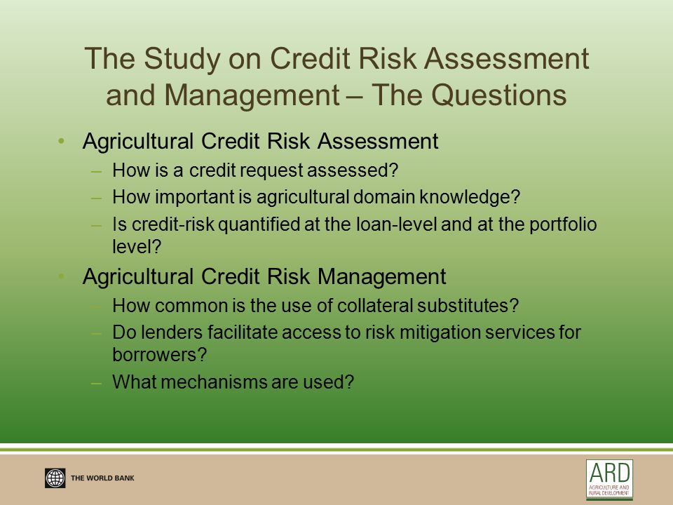 The Study on Credit Risk Assessment and Management – The Questions Agricultural Credit Risk Assessment –How is a credit request assessed.