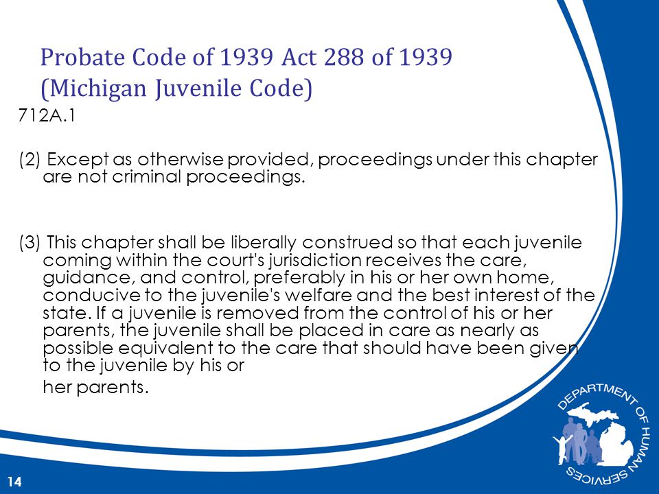 Probate Code of 1939 Act 288 of 1939 (Michigan Juvenile Code) 712A.1 (2) Except as otherwise provided, proceedings under this chapter are not criminal proceedings.