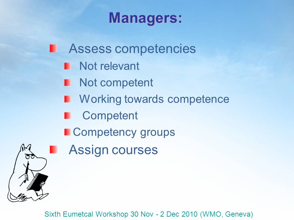 Managers: Assess competencies Not relevant Not competent Working towards competence Competent Competency groups Assign courses