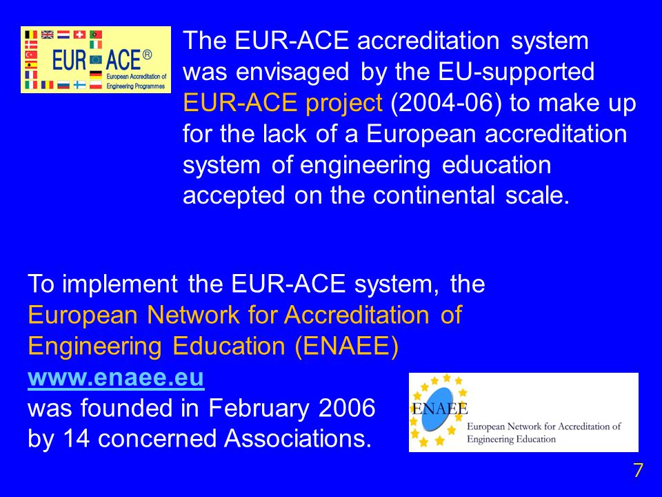 The EUR-ACE accreditation system was envisaged by the EU-supported EUR-ACE project ( ) to make up for the lack of a European accreditation system of engineering education accepted on the continental scale.