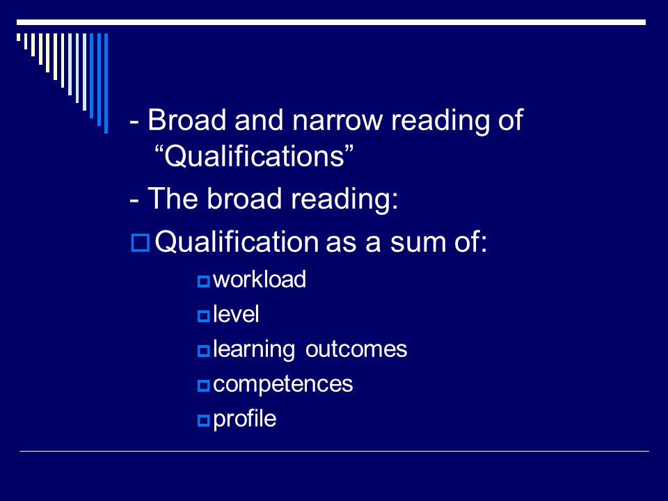- Broad and narrow reading of Qualifications - The broad reading:  Qualification as a sum of:  workload  level  learning outcomes  competences  profile