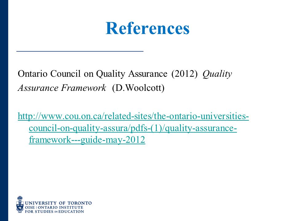 References Ontario Council on Quality Assurance (2012) Quality Assurance Framework (D.Woolcott)   council-on-quality-assura/pdfs-(1)/quality-assurance- framework---guide-may-2012