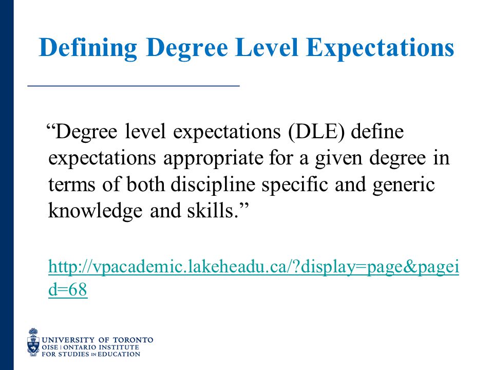 Defining Degree Level Expectations Degree level expectations (DLE) define expectations appropriate for a given degree in terms of both discipline specific and generic knowledge and skills.   display=page&pagei d=68   display=page&pagei d=68