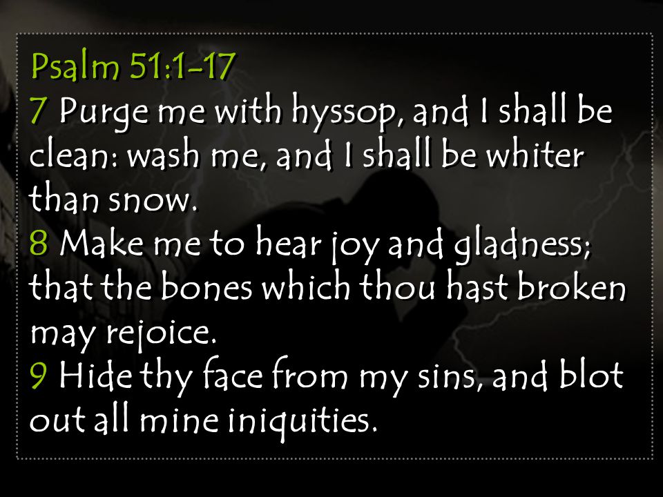 Psalm 51: Purge me with hyssop, and I shall be clean: wash me, and I shall be whiter than snow.