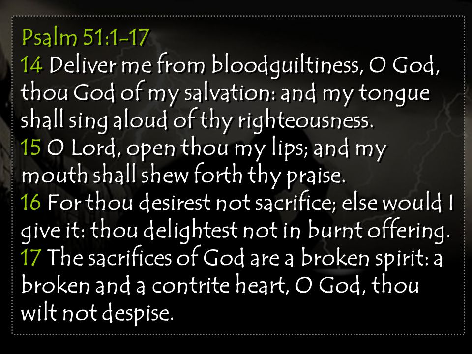 Psalm 51: Deliver me from bloodguiltiness, O God, thou God of my salvation: and my tongue shall sing aloud of thy righteousness.