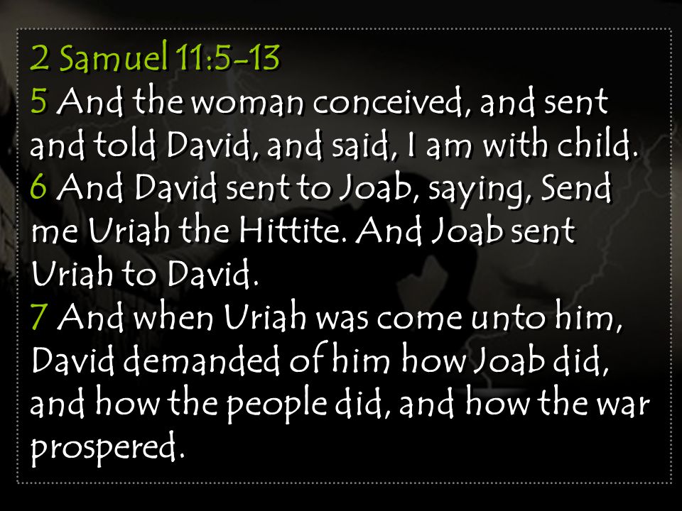 2 Samuel 11: And the woman conceived, and sent and told David, and said, I am with child.