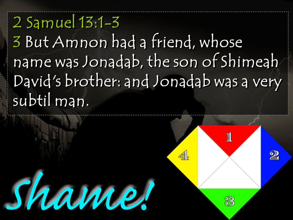 2 Samuel 13:1-3 3 But Amnon had a friend, whose name was Jonadab, the son of Shimeah David s brother: and Jonadab was a very subtil man.