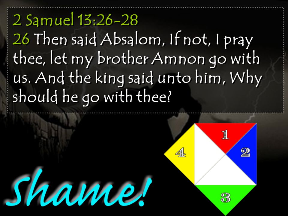 2 Samuel 13: Then said Absalom, If not, I pray thee, let my brother Amnon go with us.