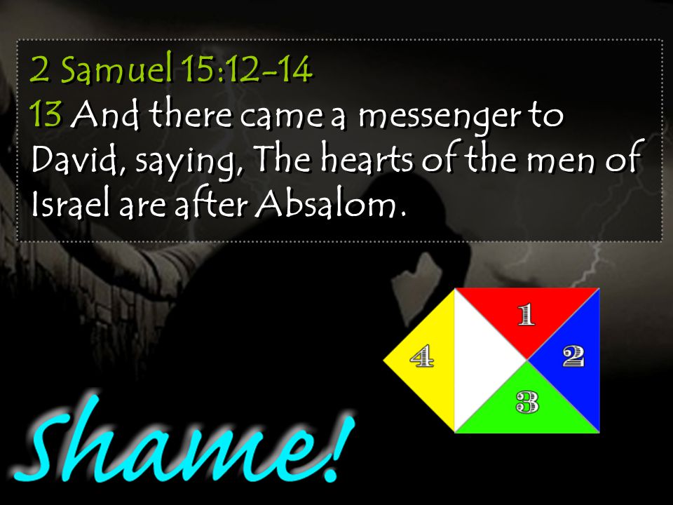 2 Samuel 15: And there came a messenger to David, saying, The hearts of the men of Israel are after Absalom.