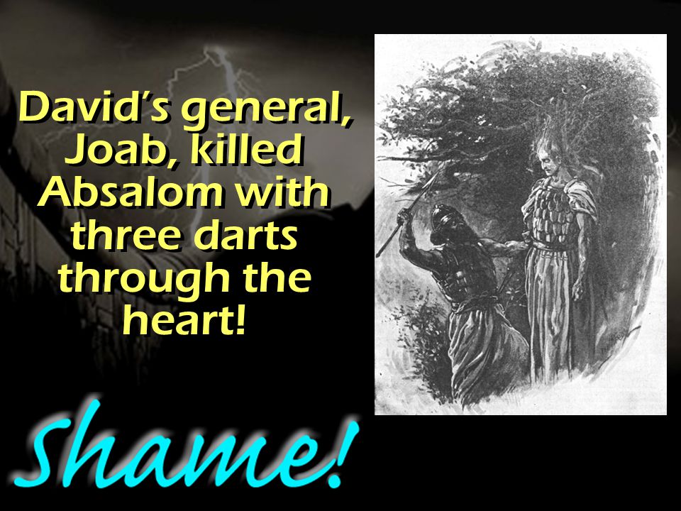 David’s general, Joab, killed Absalom with three darts through the heart!