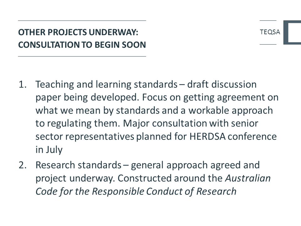 OTHER PROJECTS UNDERWAY: CONSULTATION TO BEGIN SOON 1.Teaching and learning standards – draft discussion paper being developed.