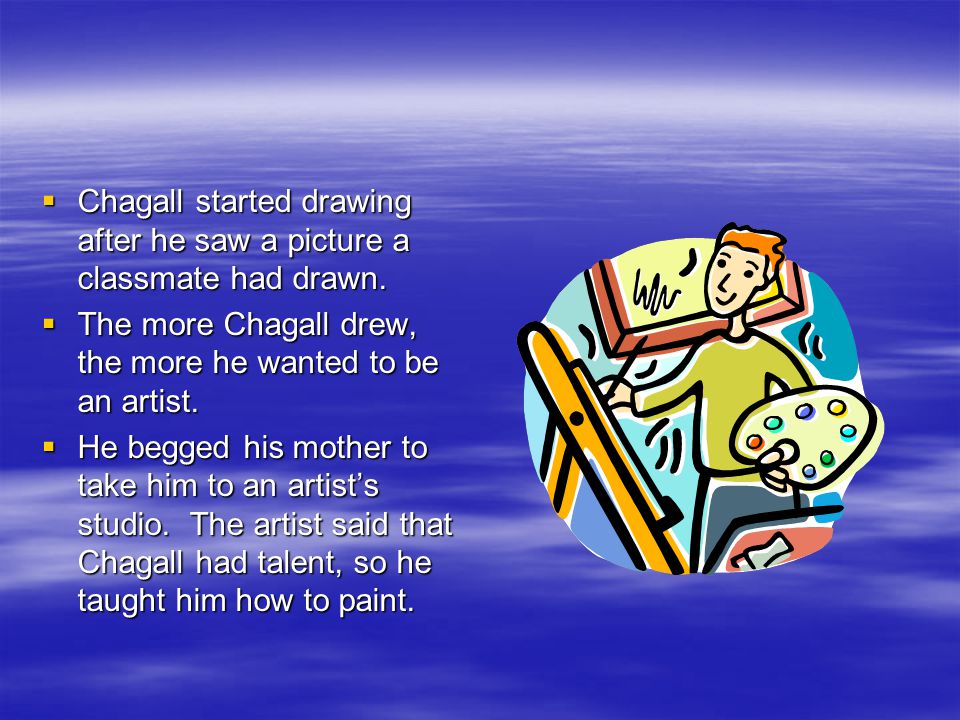  Chagall started drawing after he saw a picture a classmate had drawn.