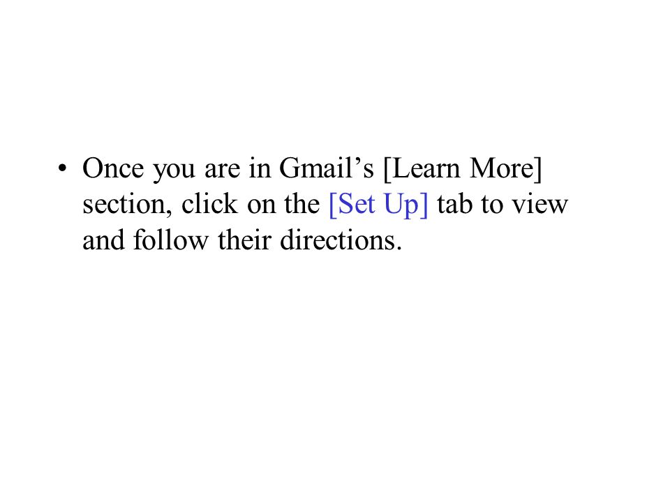 Once you are in Gmail’s [Learn More] section, click on the [Set Up] tab to view and follow their directions.
