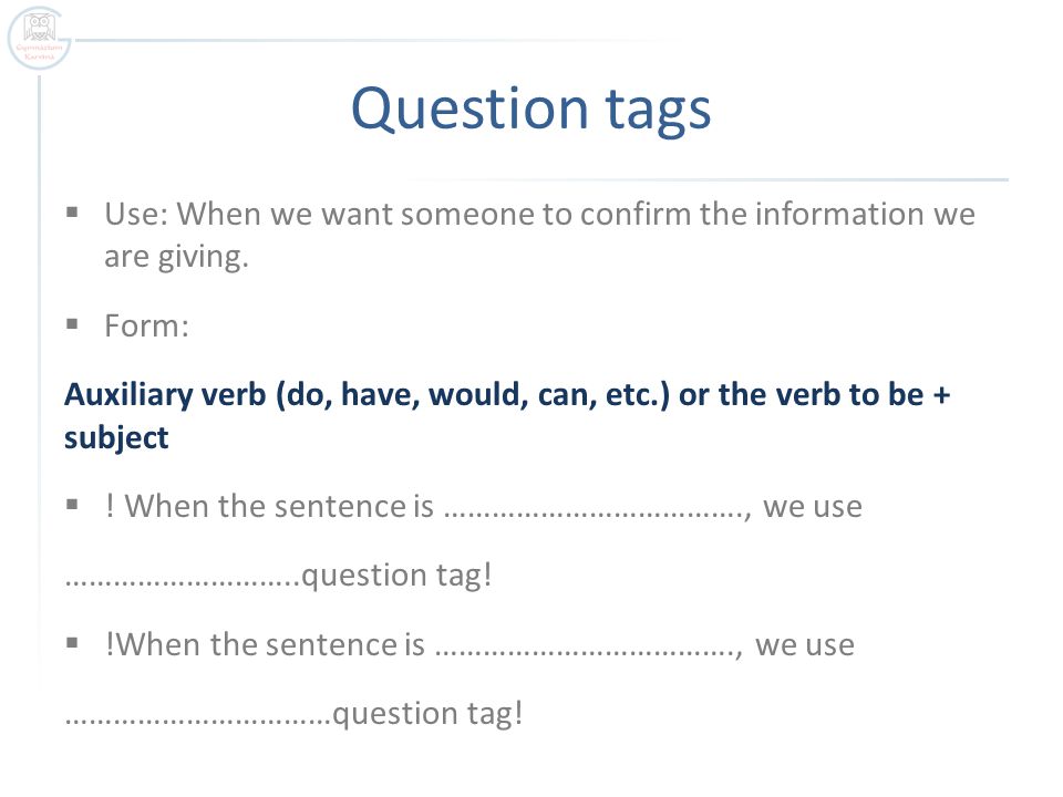 Question tags  Use: When we want someone to confirm the information we are giving.
