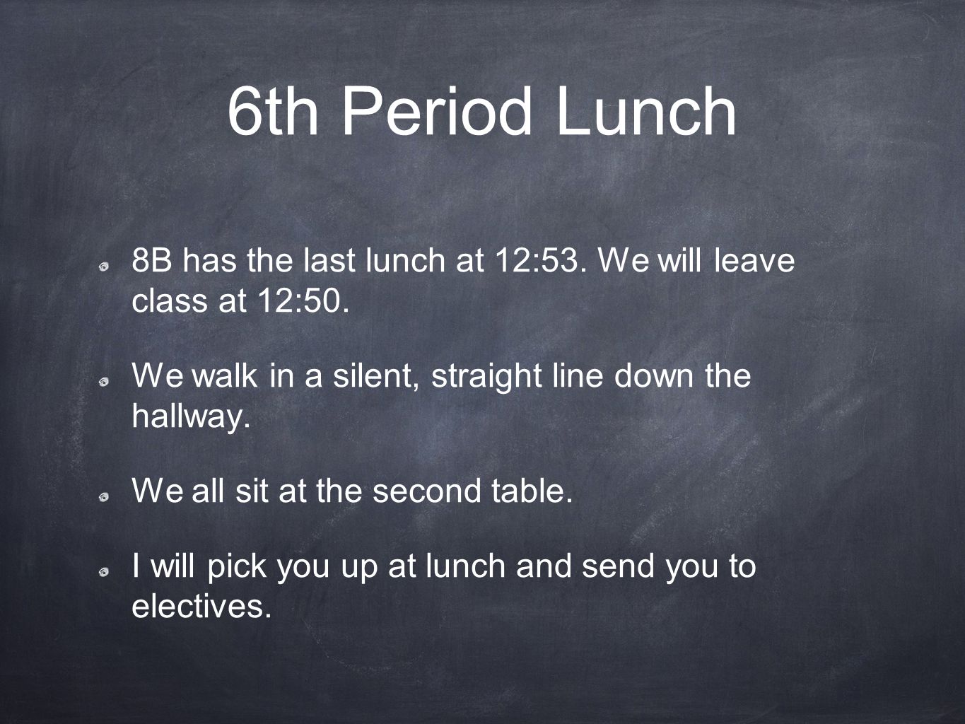 6th Period Lunch 8B has the last lunch at 12:53. We will leave class at 12:50.