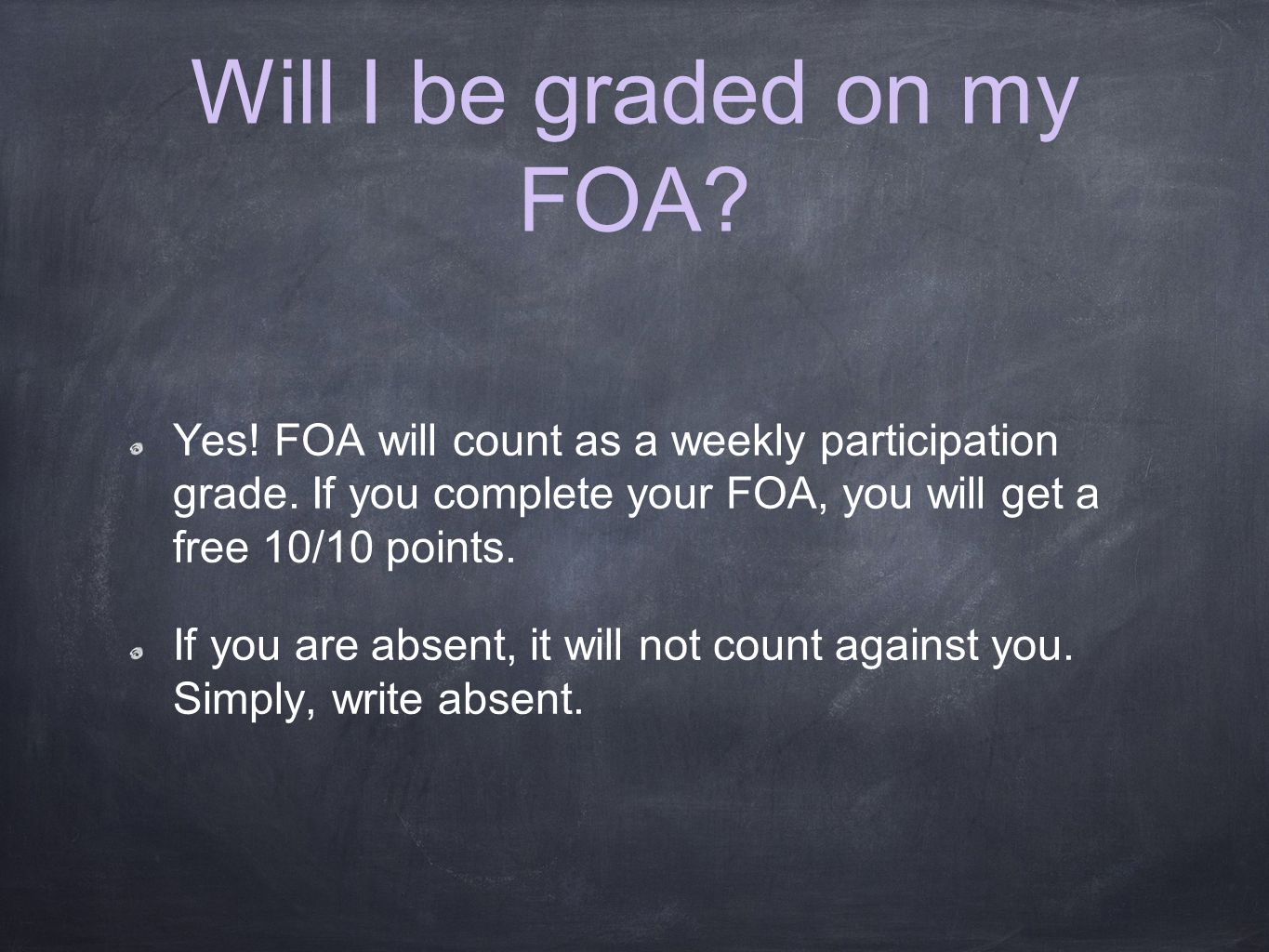 Will I be graded on my FOA. Yes. FOA will count as a weekly participation grade.