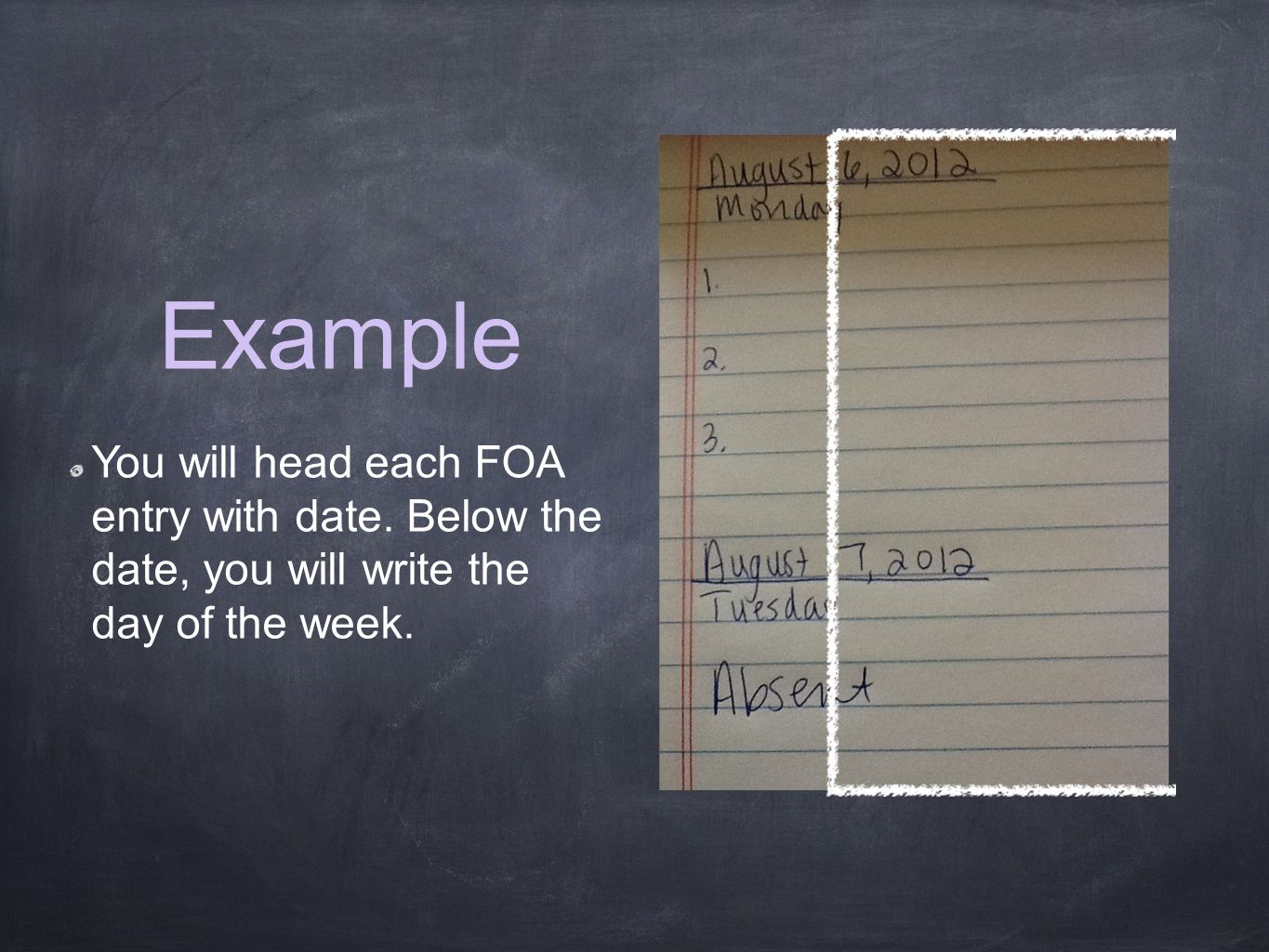 Example You will head each FOA entry with date. Below the date, you will write the day of the week.