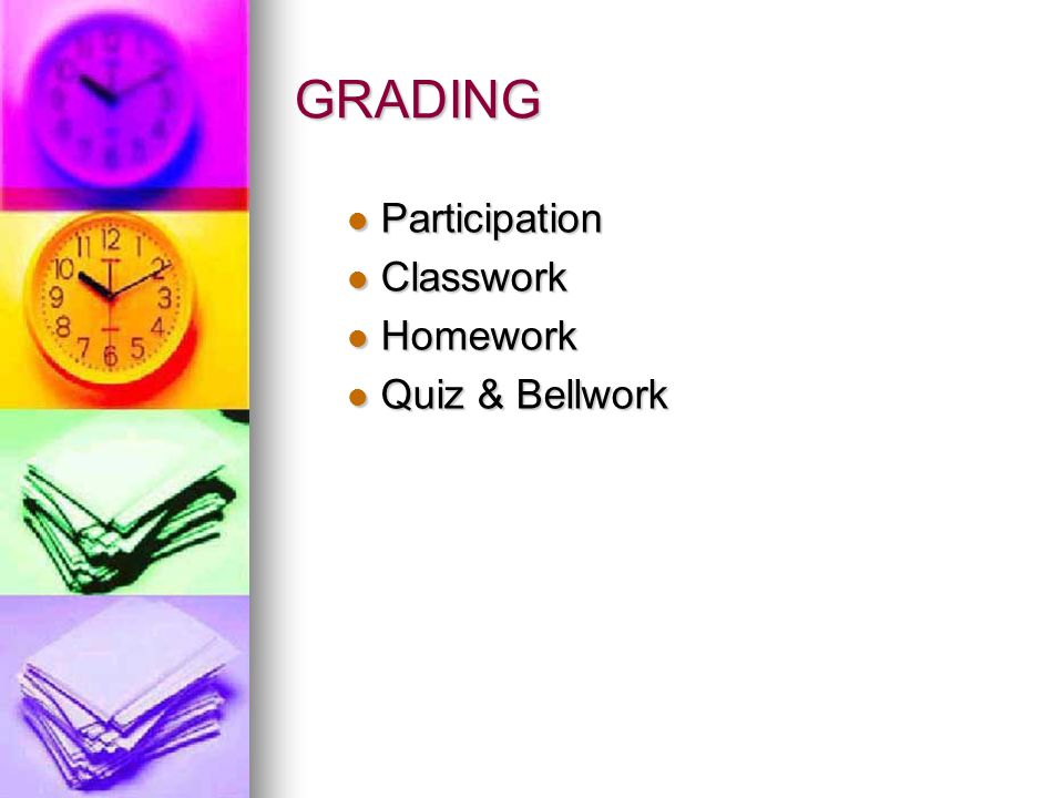 GRADING Participation Participation Classwork Classwork Homework Homework Quiz & Bellwork Quiz & Bellwork