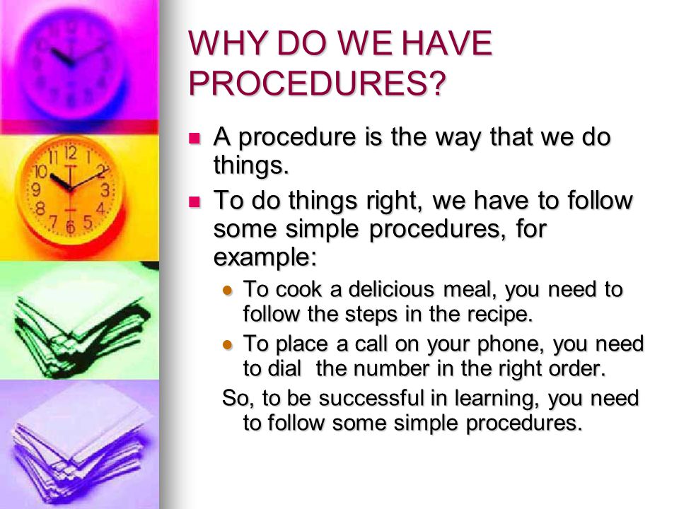 WHY DO WE HAVE PROCEDURES. A procedure is the way that we do things.