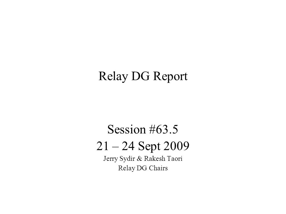 Relay DG Report Session # – 24 Sept 2009 Jerry Sydir & Rakesh Taori Relay DG Chairs