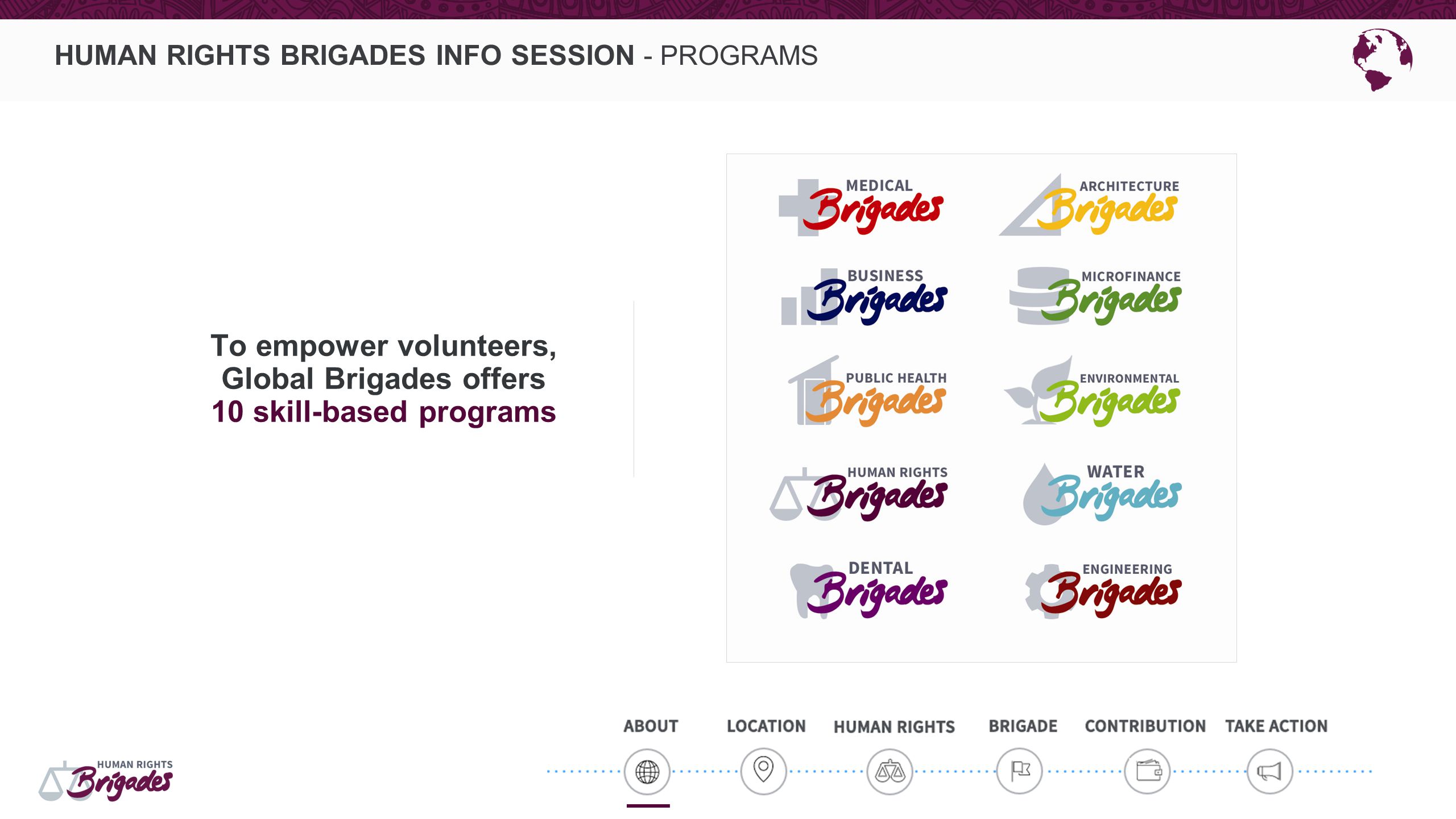 HUMAN RIGHTS BRIGADES INFO SESSION - PROGRAMS To empower volunteers, Global Brigades offers 10 skill-based programs