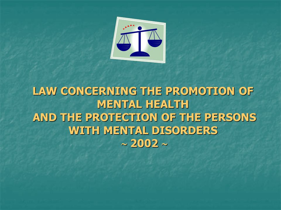 LAW CONCERNING THE PROMOTION OF MENTAL HEALTH AND THE PROTECTION OF THE PERSONS WITH MENTAL DISORDERS  2002 