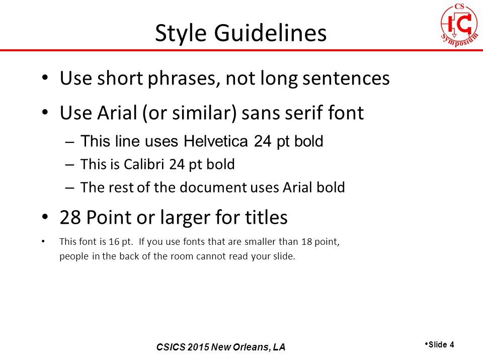CSICS 2013 Monterey, California CSICS 2015 New Orleans, LA Use short phrases, not long sentences Use Arial (or similar) sans serif font –This line uses Helvetica 24 pt bold – This is Calibri 24 pt bold – The rest of the document uses Arial bold 28 Point or larger for titles This font is 16 pt.