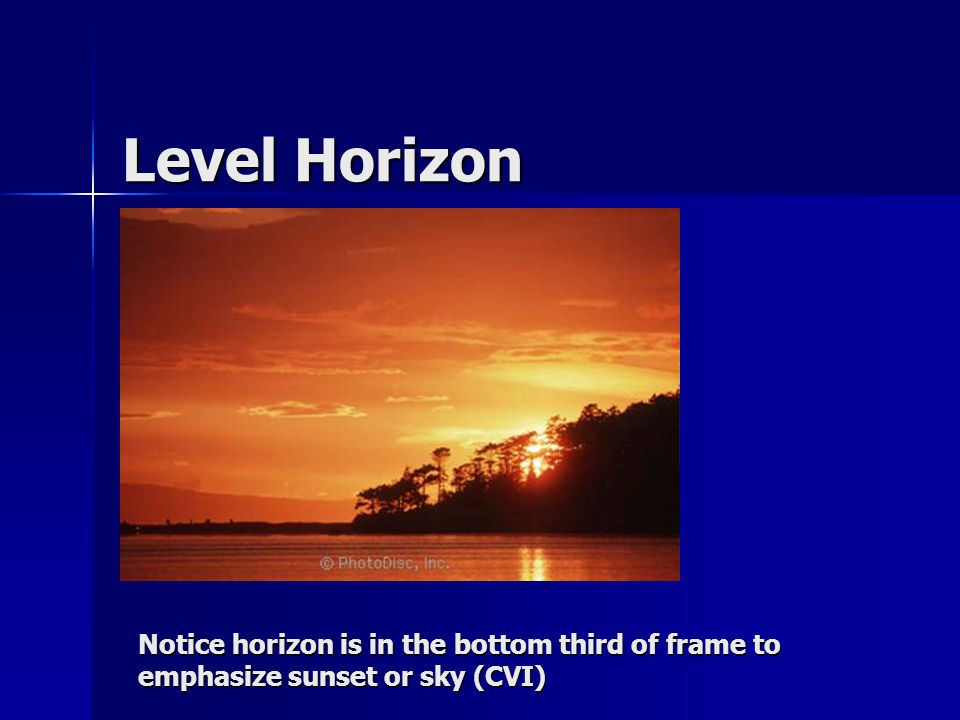 Level Horizon Notice horizon is in the bottom third of frame to emphasize sunset or sky (CVI)