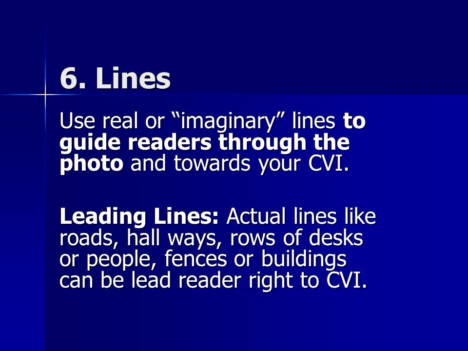 6. Lines Use real or imaginary lines to guide readers through the photo and towards your CVI.