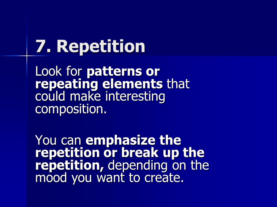 7. Repetition Look for patterns or repeating elements that could make interesting composition.