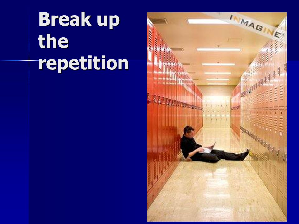 Break up the repetition